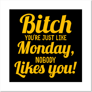 Bitch You're Just like Monday,nobody likes you Posters and Art